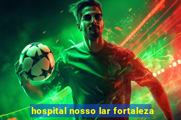 hospital nosso lar fortaleza